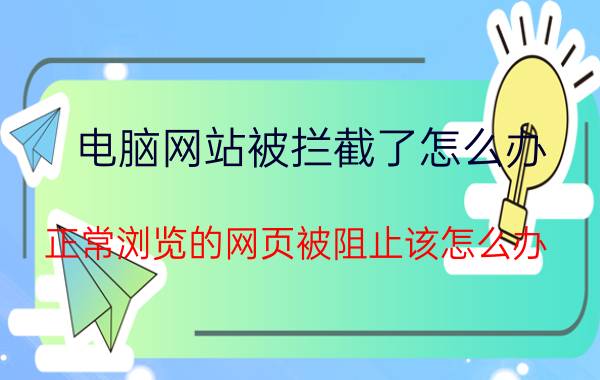 电脑网站被拦截了怎么办 正常浏览的网页被阻止该怎么办？